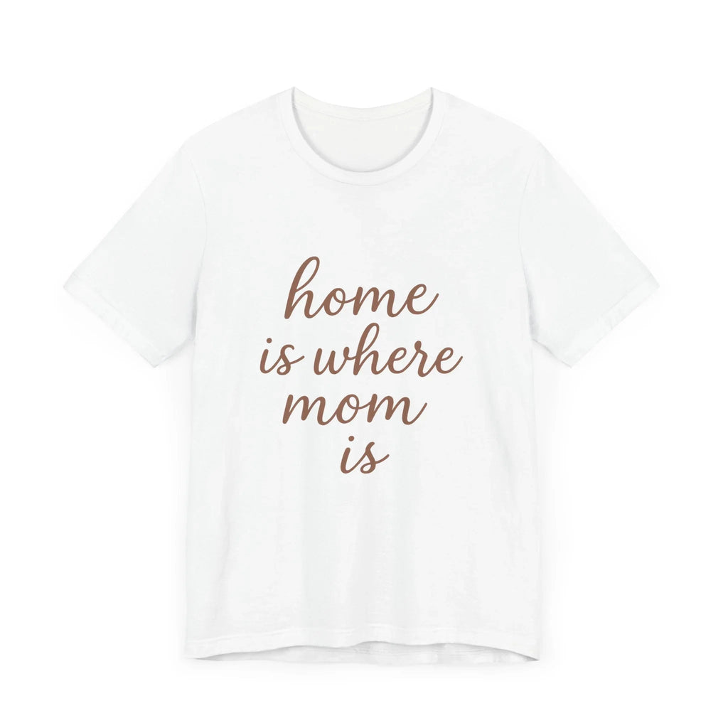Home is Where Mom Is Tee - Unisex Jersey T-Shirt