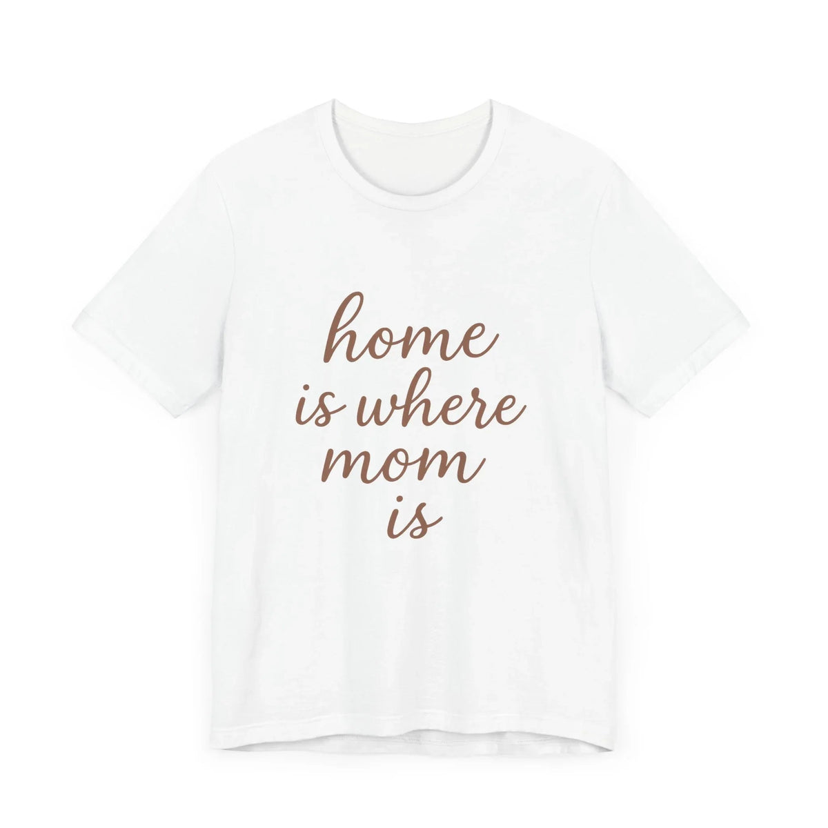 Home is Where Mom Is Tee - Unisex Jersey T-Shirt
