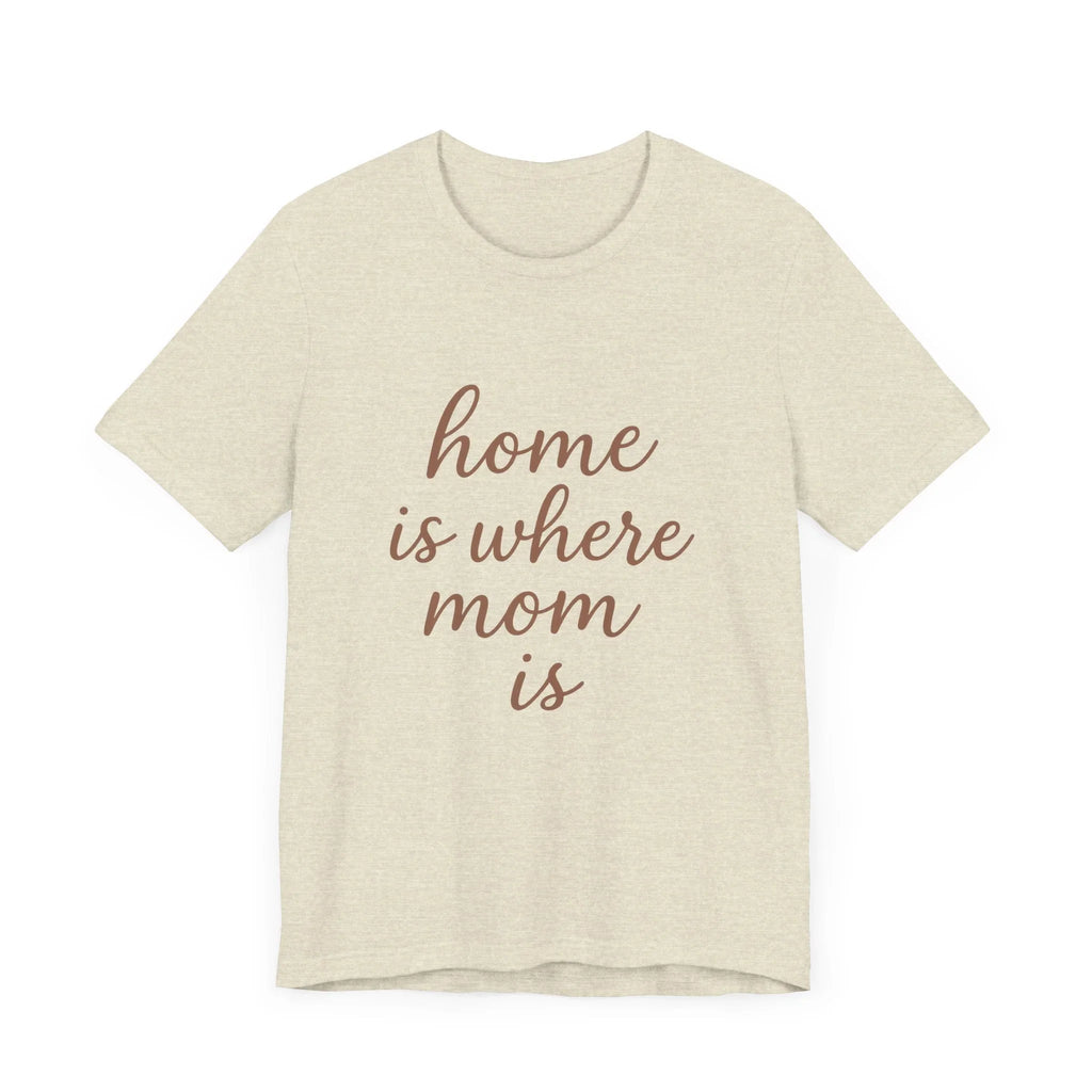 Home is Where Mom Is Tee - Unisex Jersey T-Shirt