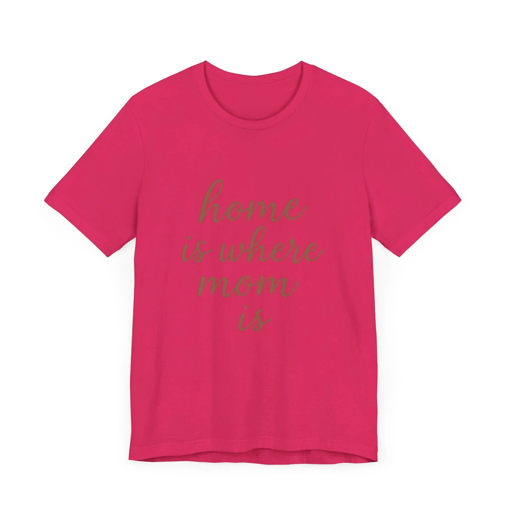 Home is Where Mom Is Tee - Unisex Jersey T-Shirt