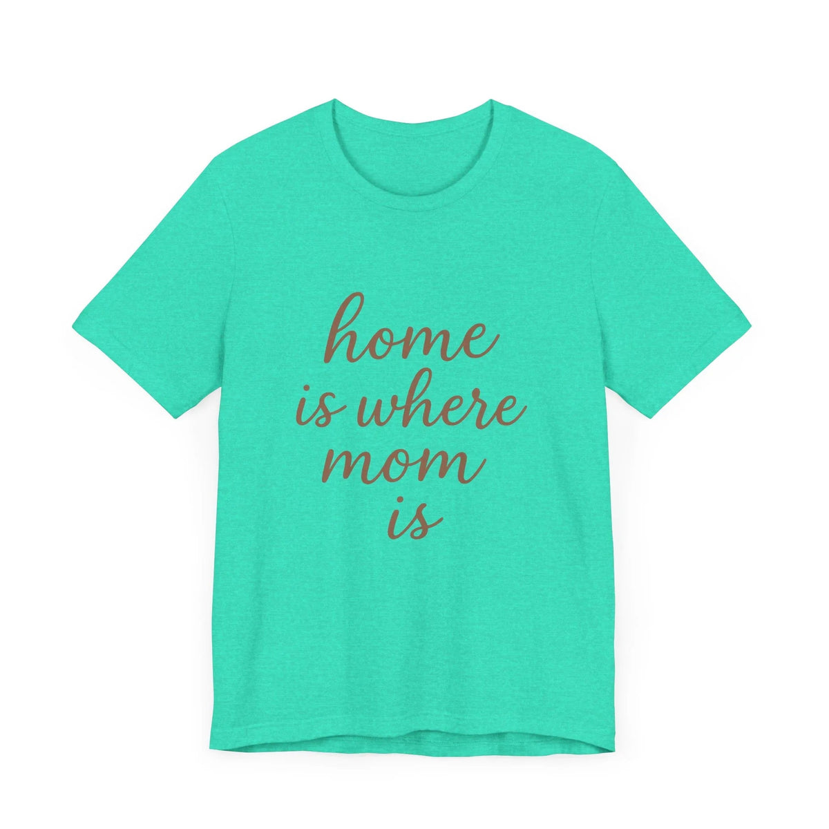 Home is Where Mom Is Tee - Unisex Jersey T-Shirt