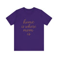 Home is Where Mom Is Tee - Unisex Jersey T-Shirt